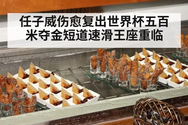 任子威伤愈复出世界杯五百米夺金短道速滑王座重临