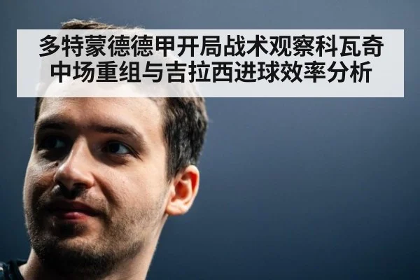 多特蒙德德甲开局战术观察科瓦奇中场重组与吉拉西进球效率分析